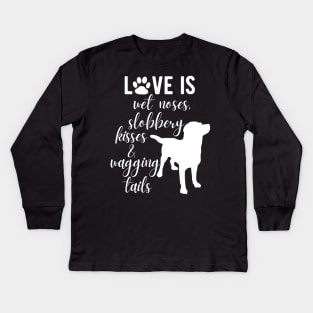 Love Is Wet Noses, Slobbery Kisses & Wagging Tails. Kids Long Sleeve T-Shirt